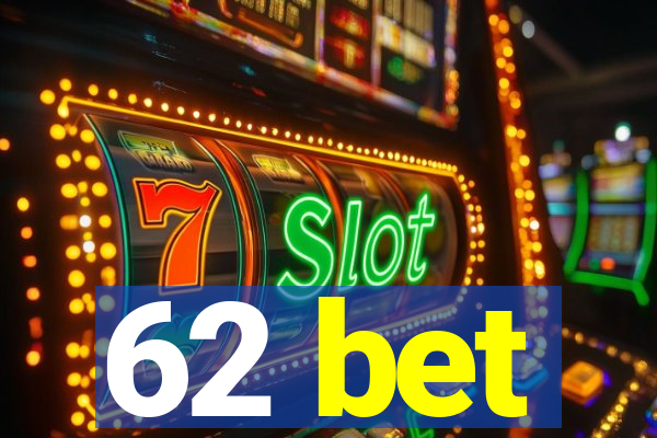 62 bet